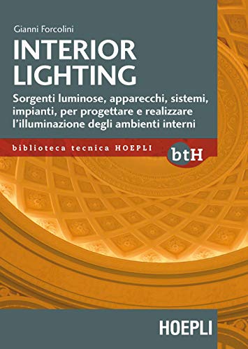 Interior lighting. Sorgenti luminose, apparecchi, sistemi, impianti per progettare e realizzare l’illuminazione degli ambienti interni