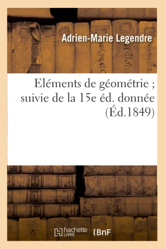 Eléments de Géométrie Suivie de la 15e Éd. Donnée (Éd.1849) (Sciences) (French Edition)