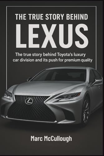 The True story Behind Lexus: The Story Behind Luxury Car Division and Its Push for Premium Quality. (Untold Story Behind Brands and Product) image 2