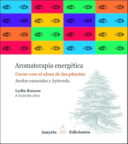 Aromaterapia Energética: Curar Con El Alma De Las Plantas. Aceites Esenciales Y Ayurvéda