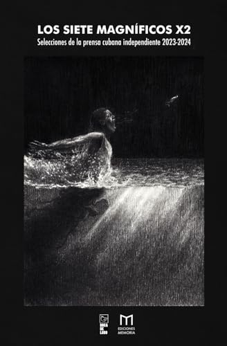 Los siete magníficos x2: Selecciones de la prensa cubana independiente 2023-2024 (Spanish Edition)