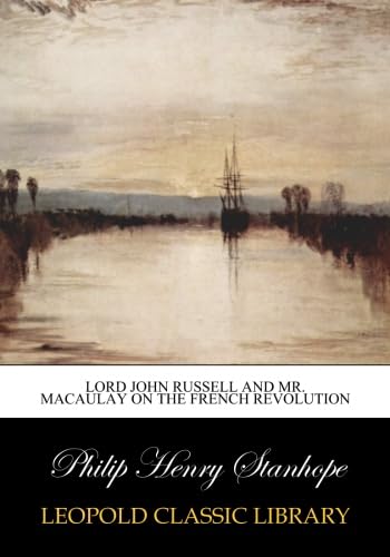 Lord John Russell and mr. Macaulay on the French revolution