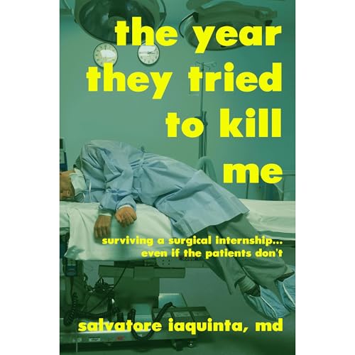 The Year THEY Tried to Kill Me: Surviving a surgical internship...even if the patients don't Audiolibro Por Salvatore Iaquint