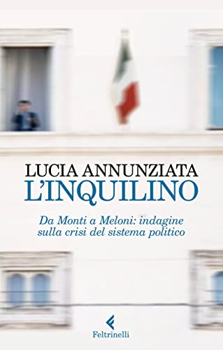L’INQUILINO. Da Monti a Meloni: indagine sulla crisi del sistema politico
