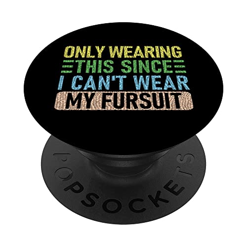 Only Wearing This Since I Can't Wear My Fursuit, Funny Furry PopSockets Swappable PopGrip, Black