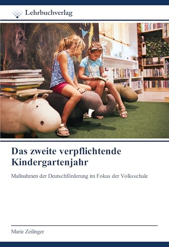 Das zweite verpflichtende Kindergartenjahr: Maßnahmen der Deutschförderung im Fokus der Volksschule