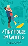 A Tiny House on Wheels: A Small Town Love Story