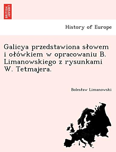 Galicya Przedstawiona S Owem I O O Wkiem W Opracowaniu B. Limanowskiego Z Rysunkami W. Tetmajera. (English and Polish Edition)