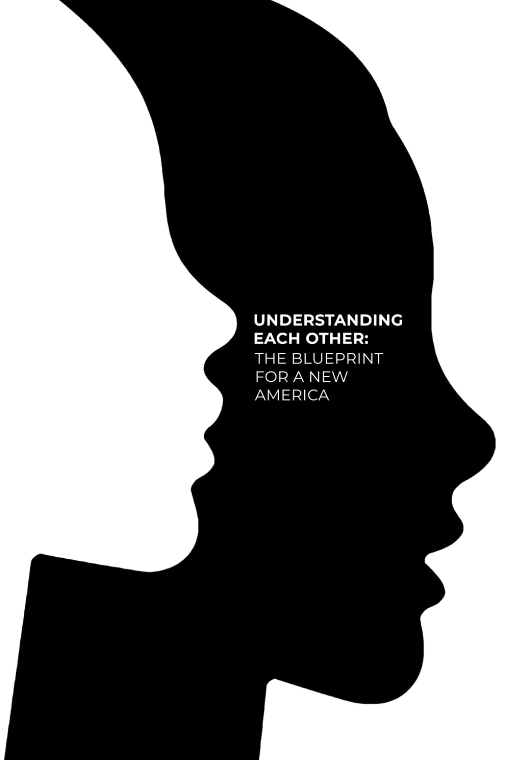 UNDERSTANDING EACH OTHER: The Blueprint for a New America