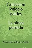 ColecciÃ³n Palacio ValdÃ©s. La aldea perdida (Spanish Edition)