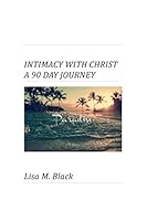 Intimacy With Christ A 90 Day Journey 0578161192 Book Cover