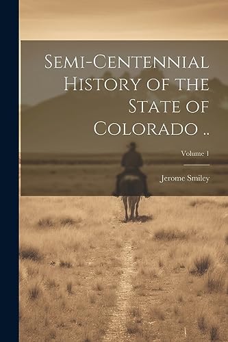 Semi-centennial History of the State of Colorado ..; Volume 1