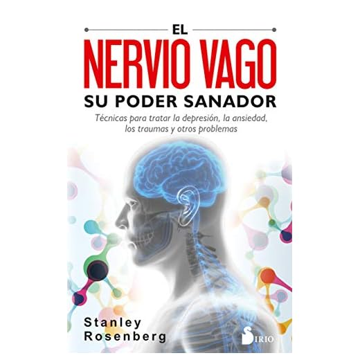 El nervio vago. Su poder sanador: Técnicas para tratar la depresión, la ansiedad, los traumas y otros problemas