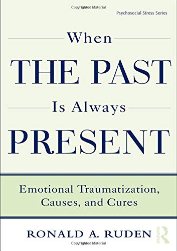 When the Past Is Always Present: Emotional Traumatization, Causes, and Cures (Psychosocial Stress Series)
