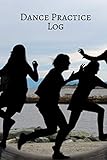  Dance Practice Log: Dance Practice Resource Notebook for Dancing Students and Teachers. Perfect Log Book Journal Gift for a Jazz, Ballet, Tap, ... 6”x9” with 120 Pages (Dance Record Logbook)