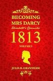 Becoming Mrs. Darcy, Elizabeth's Chronicles: 1813, Volume I: Pride and Prejudice Continued