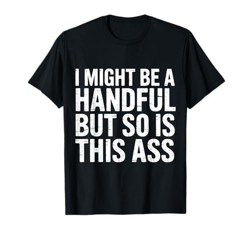 I Might Be A Handful But So is This Ass Gym Squat Fit - T-Shirt