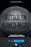  Fútbol en blanco y negro III: evolución e historia del primer siglo del fútbol