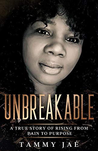 UNBREAKABLE: A True Story Of Rising From Pain To Purpose