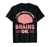 I Just Really Like Brains OK Neuroscience Neuroscientist T-Shirt