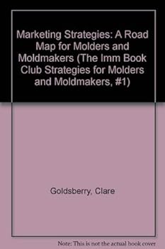 Paperback Marketing Strategies: A Road Map for Molders and Moldmakers (The Imm Book Club Strategies for Molders and Moldmakers, #1) Book