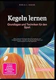 Kegeln lernen: Grundlagen und Techniken für den Sport: Das umfassende Kegeln Buch für Anfänger und Fortgeschrittene – meistern Sie die Wurftechniken und Spielstrategien auf der Kegelbahn.