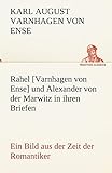  Rahel [Varnhagen von Ense] und Alexander von der Marwitz in ihren Briefen: Ein Bild aus der Zeit der Romantiker (TREDITION CLASSICS)