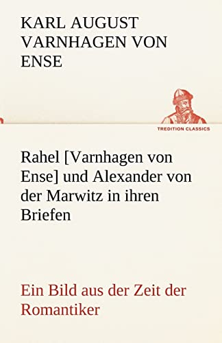 Rahel [Varnhagen Von Ense] Und Alexander Von Der Marwitz in Ihren Briefen (German Edition)