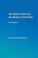 The Birds of the Air, the Beasts of the Field B0GYBVTZBQ Book Cover
