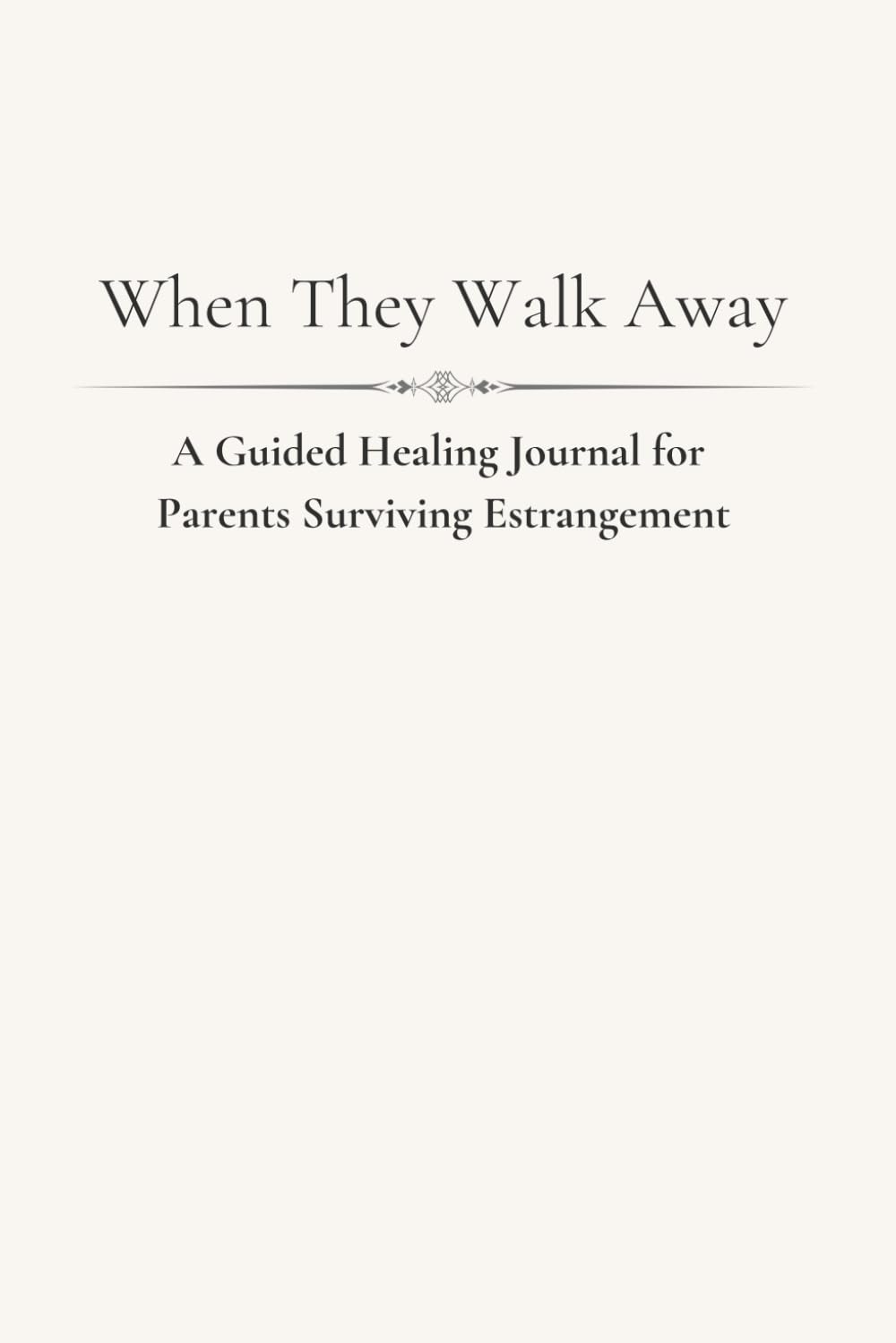 When They Walk Away: A Guided Healing Journal for Parents Surviving Estrangement