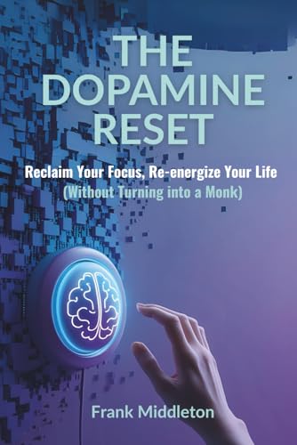 The Dopamine Reset: Reclaim Your Focus, Re-Energize Your Life