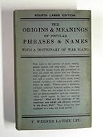 Origins and meanings of popular phrases & names,: Including those which came into use during the great war B00086DJ0E Book Cover