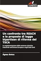 Un confronto tra REACH e le proposte di legge bipartisan di riforma del TSCA: La regolamentazione delle sostanze chimiche industriali nell'Unione Europea e negli Stati Uniti (Italian Edition) 3639729501 Book Cover