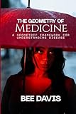The Geometry of Medicine: A Geometric Framework for Understanding Disease (Geometric Intelligence)