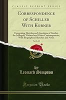 Correspondence of Schiller with Korner, Vol. 2 of 3: Comprising Sketches and Anecdotes of Goethe, the Schlegels, Wieland and Other Contemporaries, wit 1331681650 Book Cover