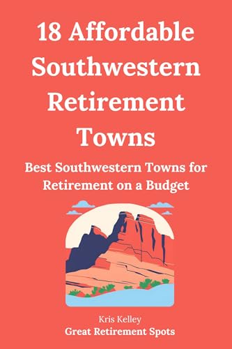 18 Affordable Southwestern Retirement Towns: Best Southwestern Towns for Retirement on a Budget...
