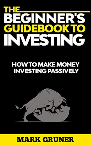 The Beginner's Guidebook to Investing: How to Make Money Investing Passively (Investing for Beginners 1)