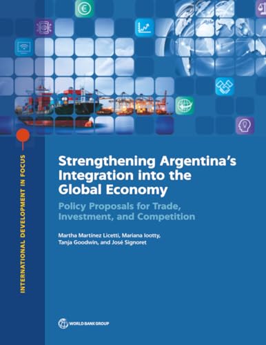 Strengthening Argentina's Integration into the Global Economy: Policy Proposals for Trade, Investment, and Competition (International Development in Focus)
