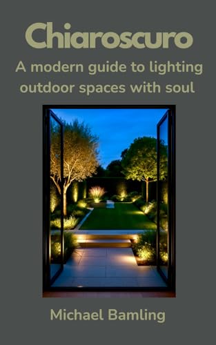 Chiaroscuro - A modern guide to lighting outdoor spaces with soul: A designer's guide to the emotional power of outdoor lighting