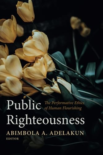 Public Righteousness: The Performative Ethics of Human Flourishing