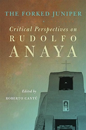 The Forked Juniper: Critical Perspectives on Rudolfo Anaya (Chicana and Chicano Visions of the Américas Series Book 17) (Volume 17)