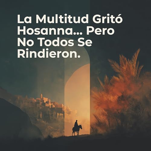 La Multitud Grit&oacute; Hosanna&hellip; Pero No Todos Se Rindieron | Domingo de Ramos