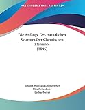 Die Anfange Des Naturlichen Systemes Der Chemischen Elemente (1895) (German Edition)