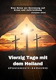 Vierzig Tage mit dem Heiland (Fastenzeit-Andacht): Eine Reise zur Besinnung auf Kreuz und Auferstehung (Ausgabe 2026) (In Christus verankerte Andachten)