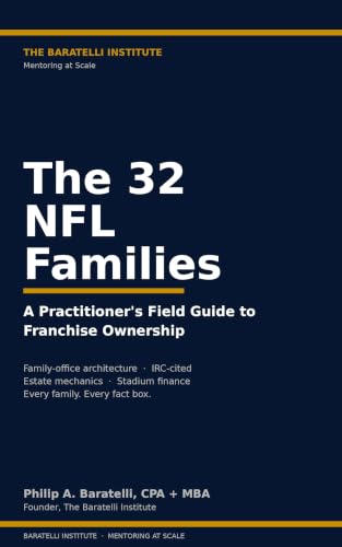 The 32 NFL Families: A Practitioner's Field Guide to NFL Franchise Ownership (The Baratelli Institute Practitioner Series Book 3)