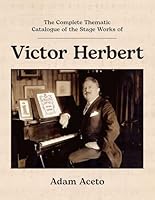 The Complete Thematic Catalogue of the Stage Works of Victor Herbert 0197781357 Book Cover