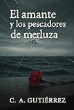  El amante y los pescadores de merluza: Un thriller romántico en la costa de Valdivia (Spanish Edition)
