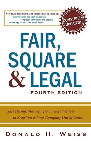 Fair, Square & Legal: Safe Hiring, Managing & Firing Practices to Keep You & Your Company Out of Cou