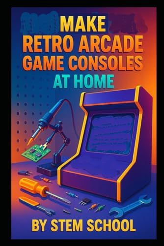 Make Retro Arcade Game Consoles at Home: Build Single Board Computer Powered Arcade Kits for Enthusiasts