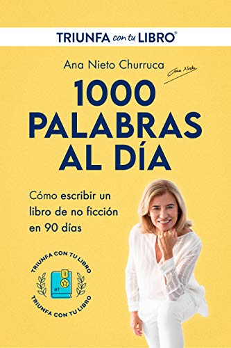 1000 PALABRAS AL DÍA: Escribir y publicar un libro de no ficción en 90 días (con el método Triunfa con tu Libro) 1000 PALABRAS AL DÍA: Escribir y publicar un libro de no ficción en 90 días (con el método Triunfa con tu Libro)